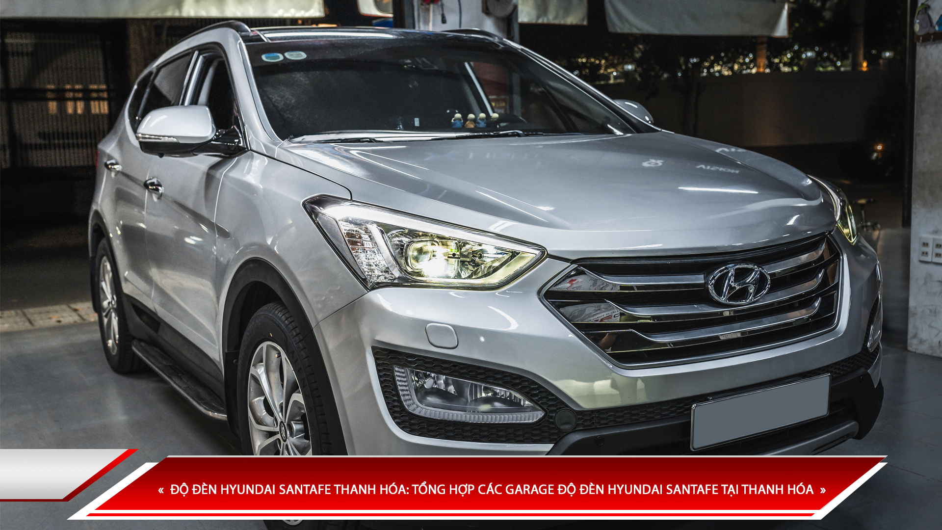 ĐỘ ĐÈN HYUNDAI SANTAFE THANH HÓA: TỔNG HỢP CÁC GARAGE ĐỘ ĐÈN HYUNDAI SANTAFE TẠI THANH HÓA